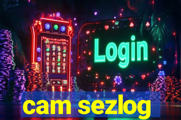 cam sezlog